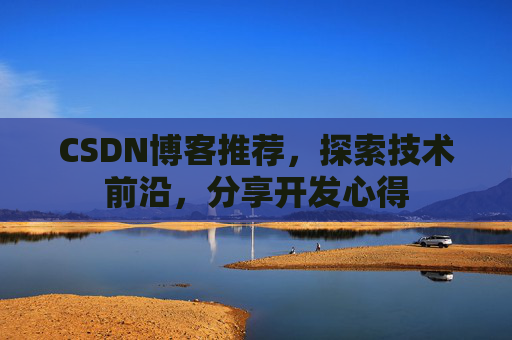 CSDN博客推荐,探索技术前沿,分享开发心得